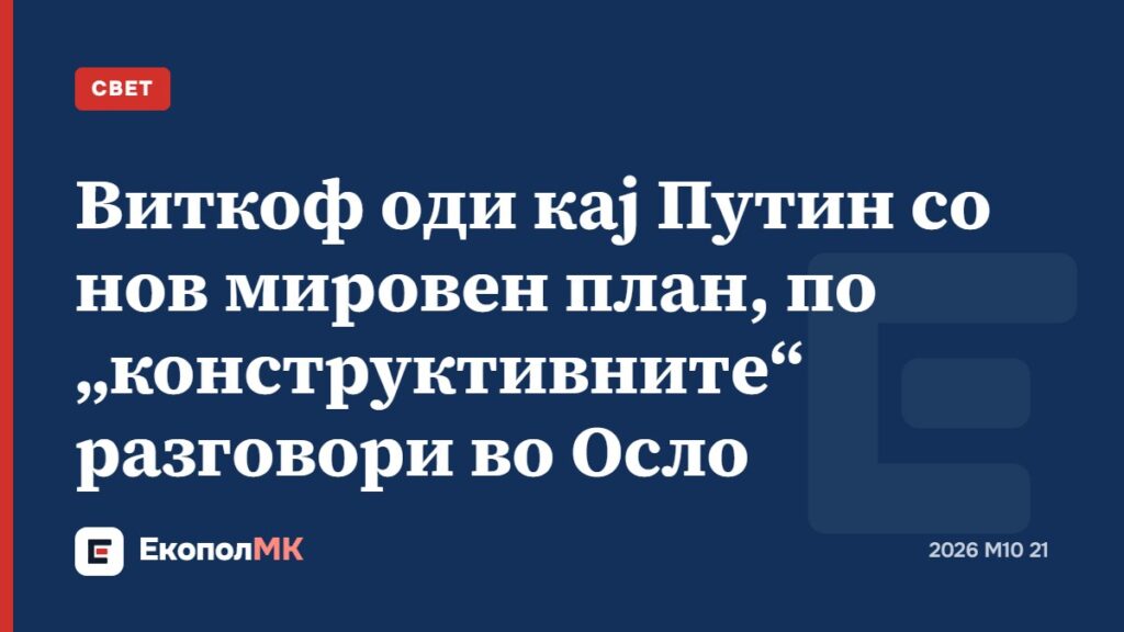 Виткоф оди кај Путин со нов мировен план, по „конструктивните“ разговори во Осло